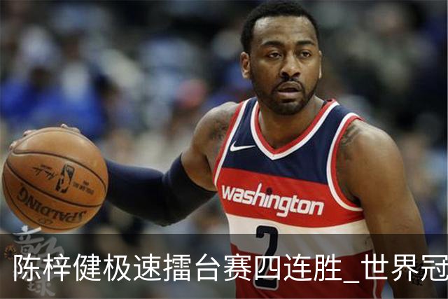 陈梓健极速擂台赛四连胜 世界冠军也挡不住